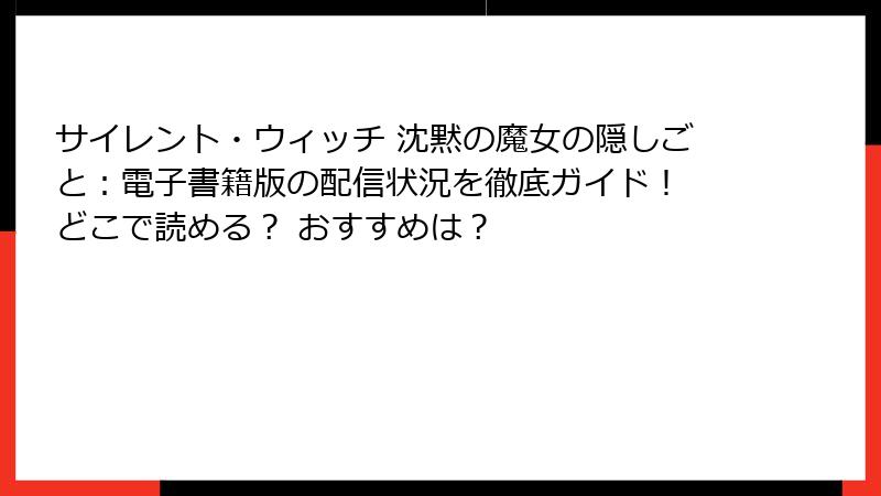 サイレント・ウィッチ 沈黙の魔女の隠しごと：電子書籍版の配信状況を徹底ガイド！ どこで読める？ おすすめは？