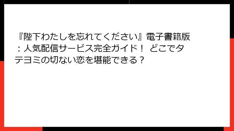 『陛下わたしを忘れてください』電子書籍版：人気配信サービス完全ガイド！ どこでタテヨミの切ない恋を堪能できる？