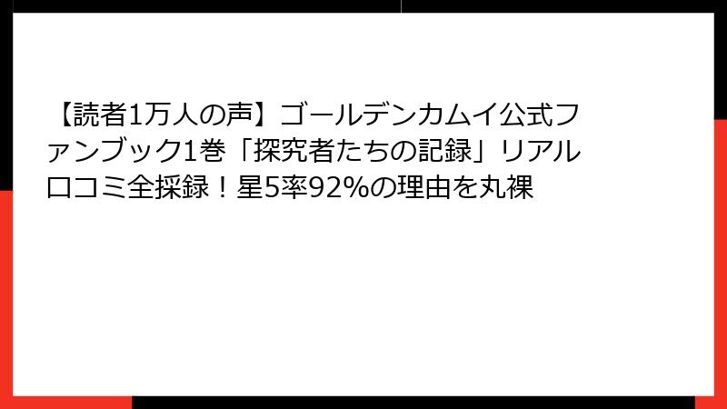 【読者1万人の声】ゴールデンカムイ公式ファンブック1巻「探究者たちの記録」リアル口コミ全採録！星5率92％の理由を丸裸