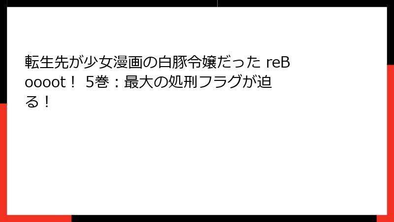 転生先が少女漫画の白豚令嬢だった reBoooot！ 5巻：最大の処刑フラグが迫る！