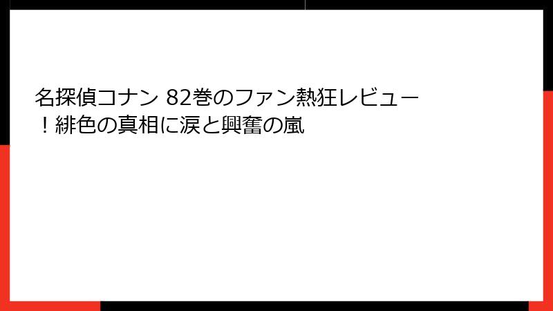 名探偵コナン 82巻のファン熱狂レビュー！緋色の真相に涙と興奮の嵐