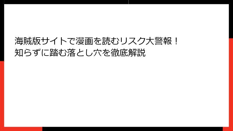 海賊版サイトで漫画を読むリスク大警報！ 知らずに踏む落とし穴を徹底解説