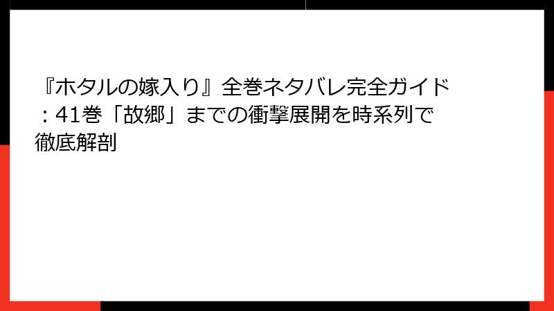 『ホタルの嫁入り』全巻ネタバレ完全ガイド:41巻「故郷」までの衝撃展開を時系列で徹底解剖