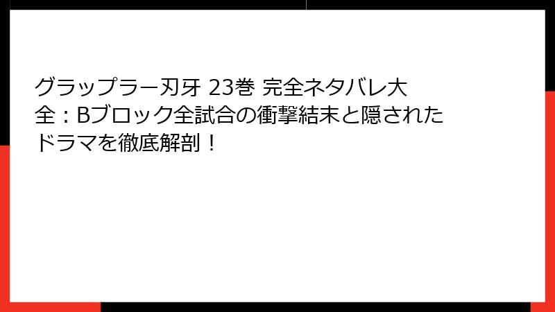 グラップラー刃牙 23巻 完全ネタバレ大全：Bブロック全試合の衝撃結末と隠されたドラマを徹底解剖！
