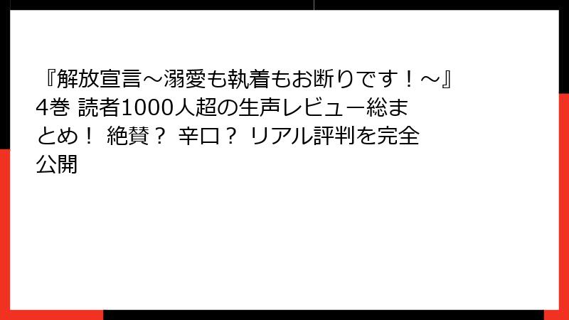 『解放宣言～溺愛も執着もお断りです！～』4巻 読者1000人超の生声レビュー総まとめ！ 絶賛？ 辛口？ リアル評判を完全公開