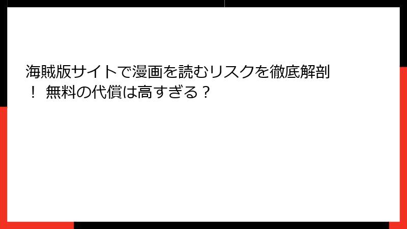 海賊版サイトで漫画を読むリスクを徹底解剖! 無料の代償は高すぎる?