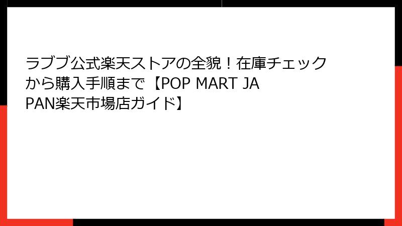 ラブブ公式楽天ストアの全貌！在庫チェックから購入手順まで【POP MART JAPAN楽天市場店ガイド】
