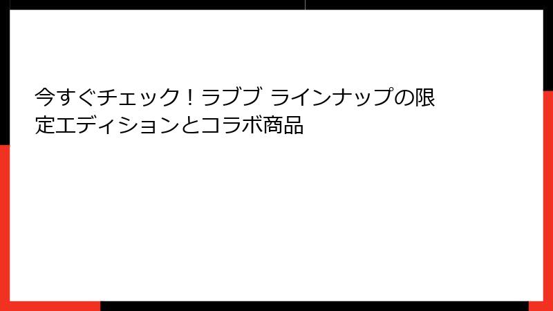 今すぐチェック！ラブブ ラインナップの限定エディションとコラボ商品