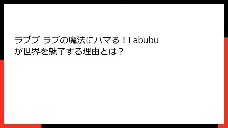ラブブ ラブの魔法にハマる！Labubuが世界を魅了する理由とは？