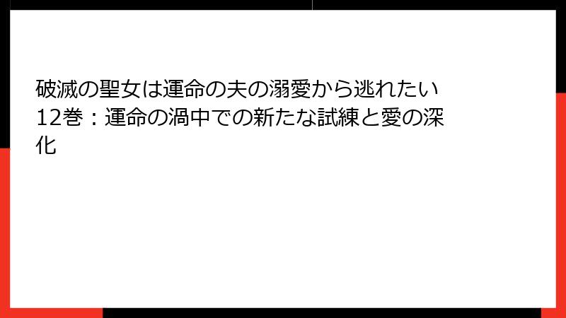 破滅の聖女は運命の夫の溺愛から逃れたい 12巻：運命の渦中での新たな試練と愛の深化