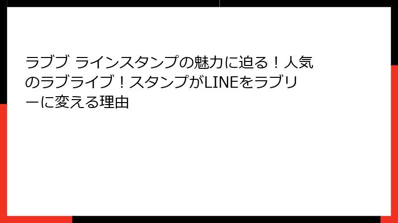 ラブブ ラインスタンプの魅力に迫る!人気のラブライブ!スタンプがLINEをラブリーに変える理由