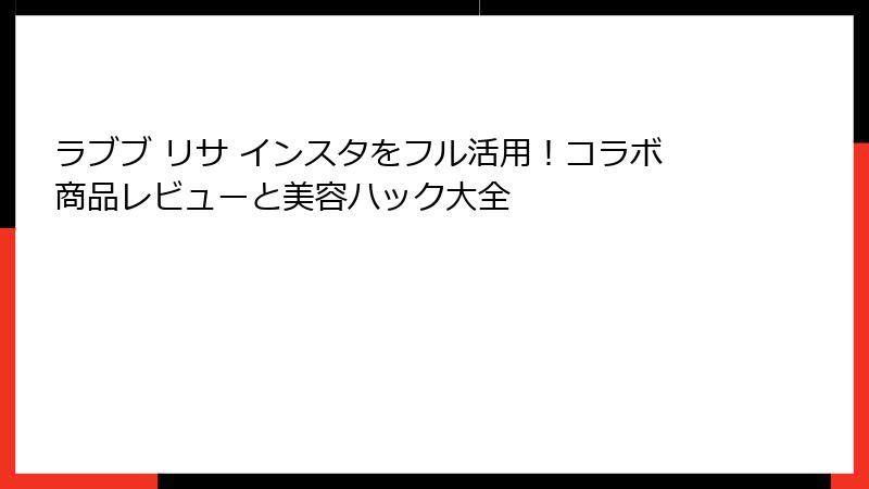 ラブブ リサ インスタをフル活用！コラボ商品レビューと美容ハック大全