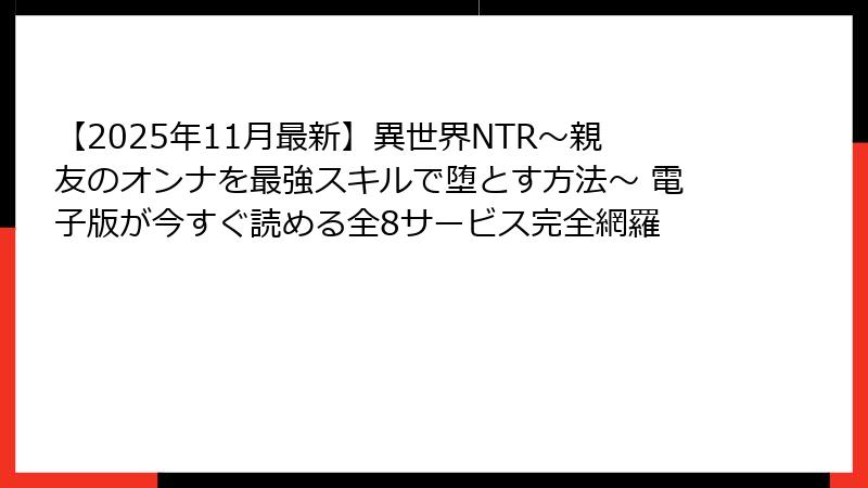 【2025年11月最新】異世界NTR~親友のオンナを最強スキルで堕とす方法~ 電子版が今すぐ読める全8サービス完全網羅