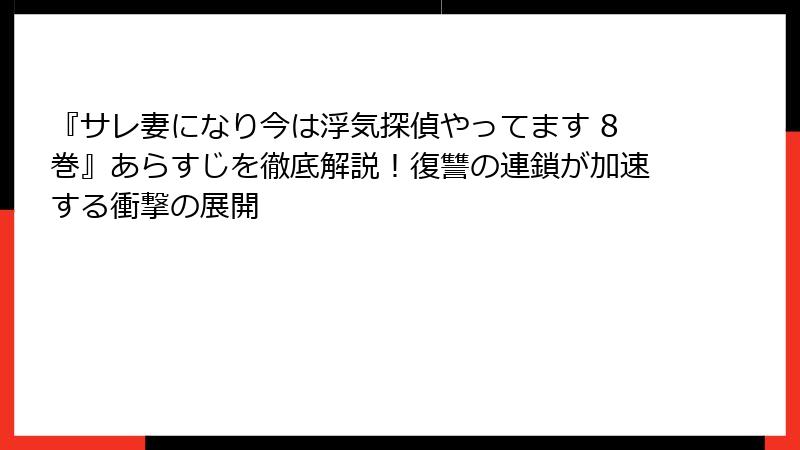 『サレ妻になり今は浮気探偵やってます 8巻』あらすじを徹底解説!復讐の連鎖が加速する衝撃の展開