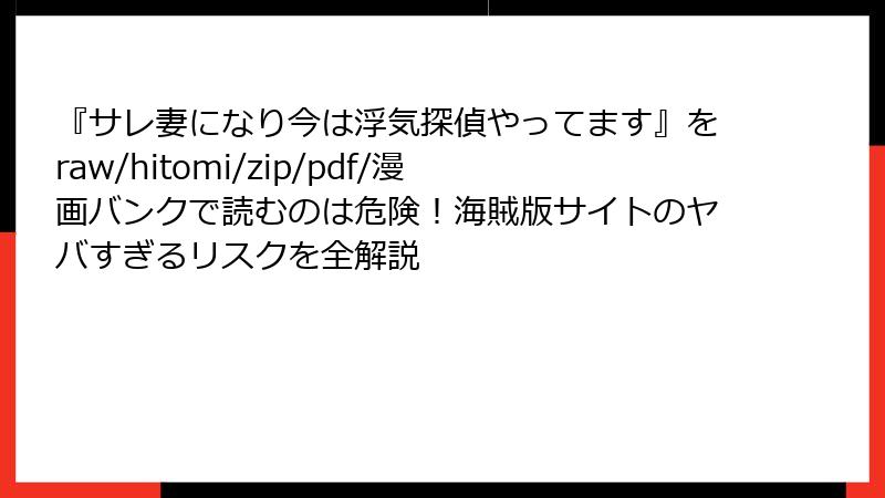 『サレ妻になり今は浮気探偵やってます』をraw/hitomi/zip/pdf/漫画バンクで読むのは危険!海賊版サイトのヤバすぎるリスクを全解説