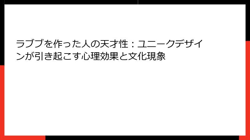 ラブブを作った人の天才性：ユニークデザインが引き起こす心理効果と文化現象
