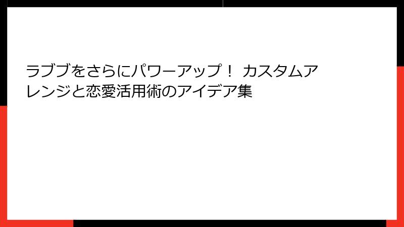 ラブブをさらにパワーアップ! カスタムアレンジと恋愛活用術のアイデア集