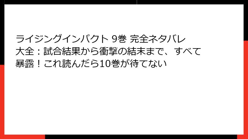 ライジングインパクト 9巻 完全ネタバレ大全:試合結果から衝撃の結末まで、すべて暴露!これ読んだら10巻が待てない