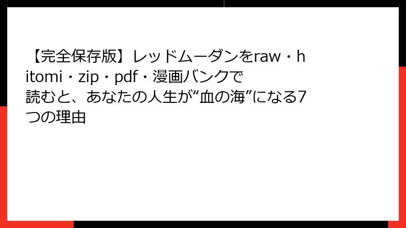 【完全保存版】レッドムーダンをraw・hitomi・zip・pdf・漫画バンクで読むと、あなたの人生が“血の海”になる7つの理由