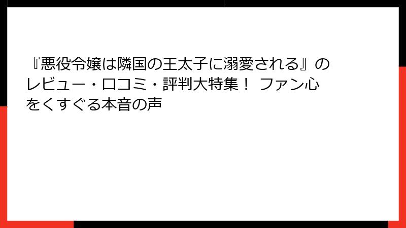 『悪役令嬢は隣国の王太子に溺愛される』のレビュー・口コミ・評判大特集！ ファン心をくすぐる本音の声
