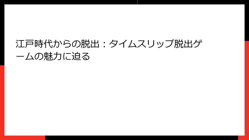 江戸時代からの脱出：タイムスリップ脱出ゲームの魅力に迫る