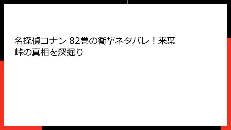 名探偵コナン 82巻の衝撃ネタバレ!来葉峠の真相を深掘り