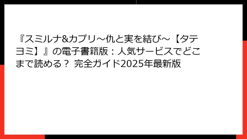 『スミルナ&カプリ～仇と実を結び～【タテヨミ】』の電子書籍版：人気サービスでどこまで読める？ 完全ガイド2025年最新版