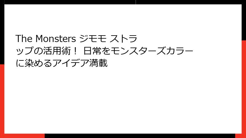 The Monsters ジモモ ストラップの活用術！ 日常をモンスターズカラーに染めるアイデア満載