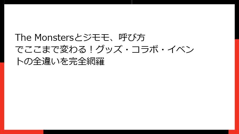 The Monstersとジモモ、呼び方でここまで変わる！グッズ・コラボ・イベントの全違いを完全網羅