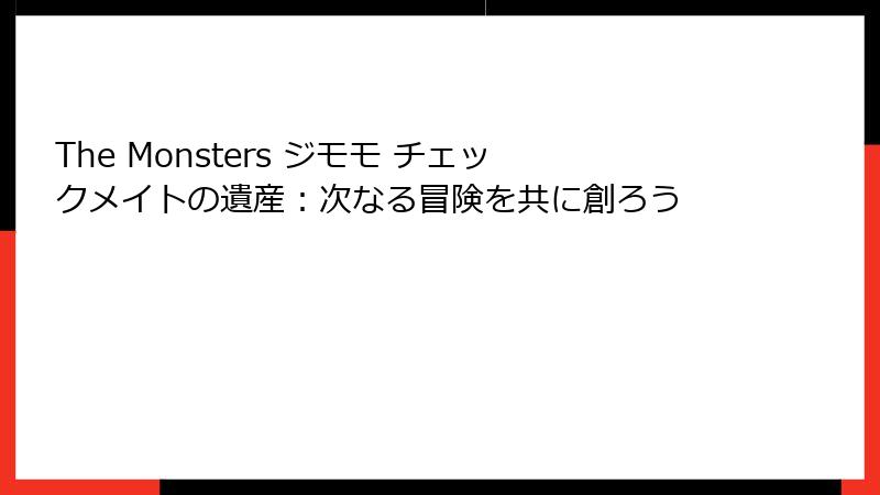 The Monsters ジモモ チェックメイトの遺産：次なる冒険を共に創ろう