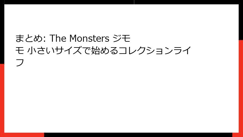 まとめ: The Monsters ジモモ 小さいサイズで始めるコレクションライフ