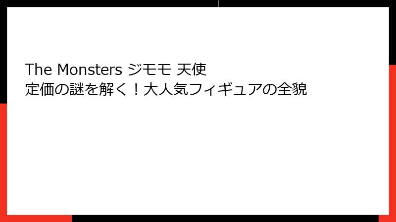 The Monsters ジモモ 天使 定価の謎を解く！大人気フィギュアの全貌