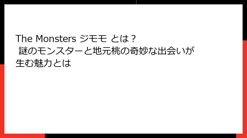 The Monsters ジモモ とは？ 謎のモンスターと地元桃の奇妙な出会いが生む魅力とは
