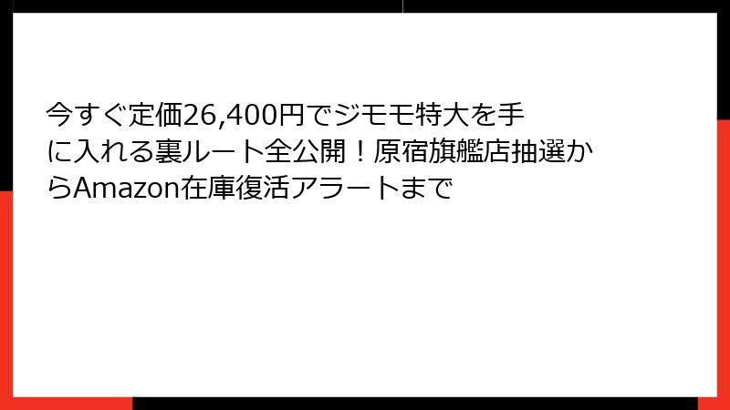 今すぐ定価26,400円でジモモ特大を手に入れる裏ルート全公開！原宿旗艦店抽選からAmazon在庫復活アラートまで