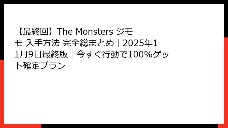 【最終回】The Monsters ジモモ 入手方法 完全総まとめ｜2025年11月9日最終版｜今すぐ行動で100%ゲット確定プラン