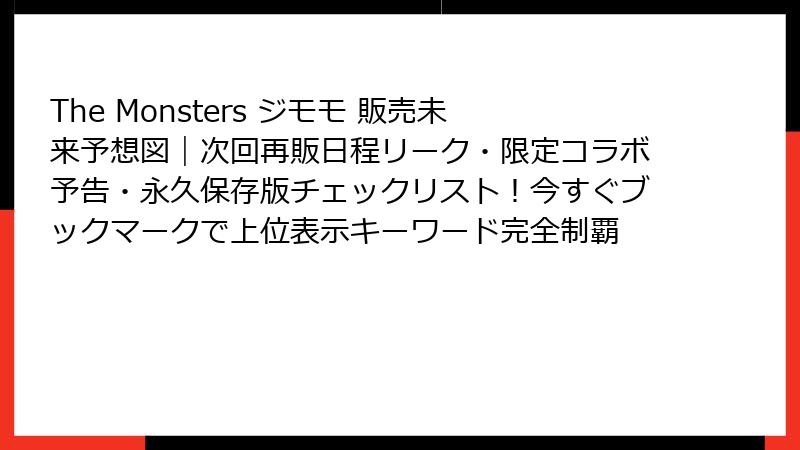The Monsters ジモモ 販売未来予想図｜次回再販日程リーク・限定コラボ予告・永久保存版チェックリスト！今すぐブックマークで上位表示キーワード完全制覇