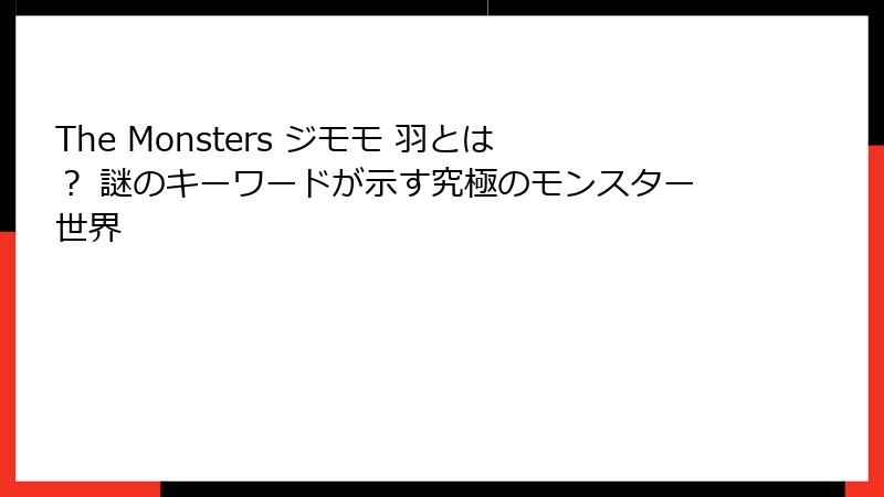 The Monsters ジモモ 羽とは？ 謎のキーワードが示す究極のモンスター世界