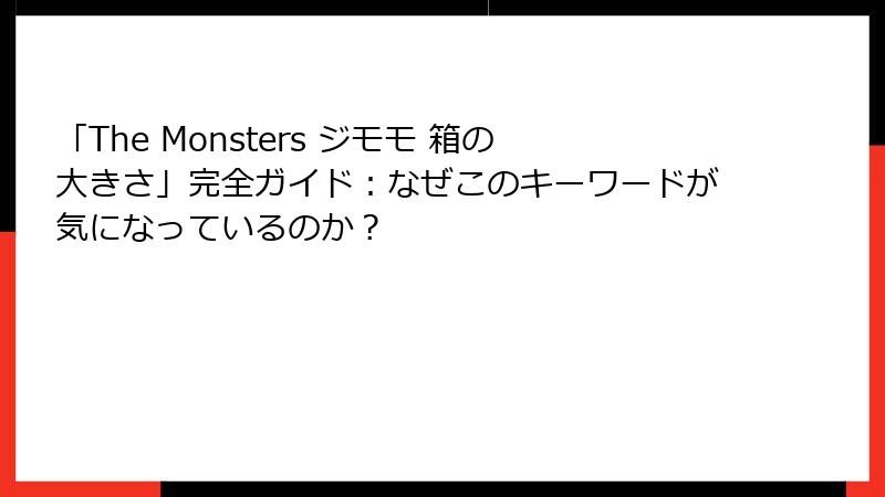 「The Monsters ジモモ 箱の大きさ」完全ガイド：なぜこのキーワードが気になっているのか？
