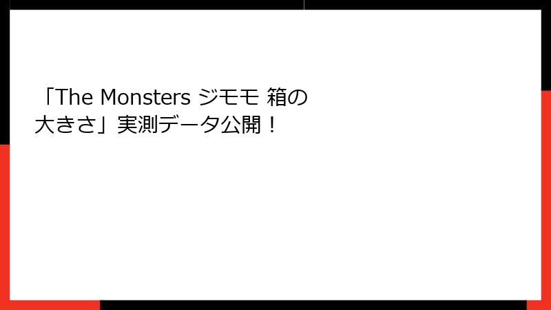 「The Monsters ジモモ 箱の大きさ」実測データ公開！