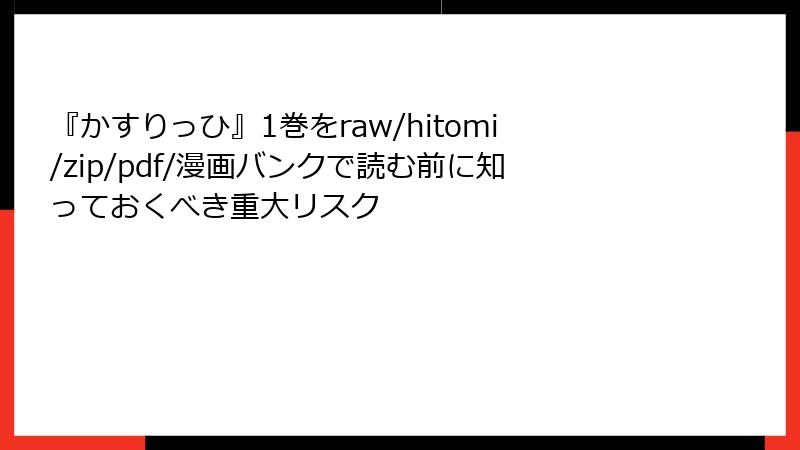 『かすりっひ』1巻をraw/hitomi/zip/pdf/漫画バンクで読む前に知っておくべき重大リスク