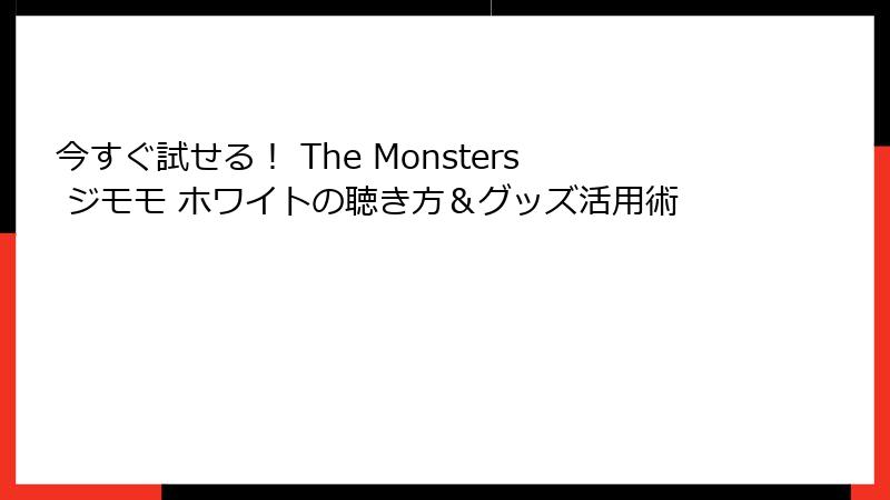 今すぐ試せる! The Monsters ジモモ ホワイトの聴き方&グッズ活用術