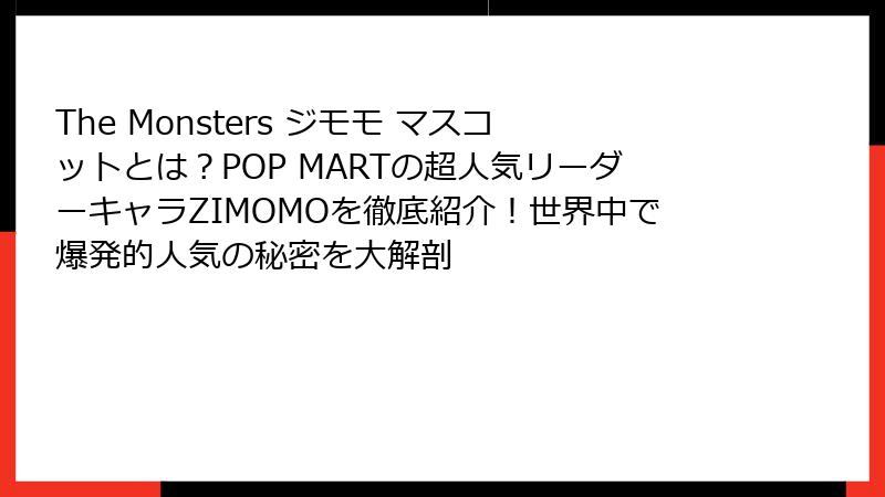 The Monsters ジモモ マスコットとは？POP MARTの超人気リーダーキャラZIMOMOを徹底紹介！世界中で爆発的人気の秘密を大解剖