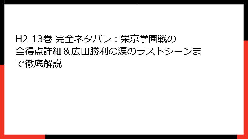 H2 13巻 完全ネタバレ：栄京学園戦の全得点詳細＆広田勝利の涙のラストシーンまで徹底解説
