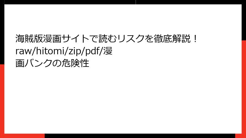 海賊版漫画サイトで読むリスクを徹底解説！raw/hitomi/zip/pdf/漫画バンクの危険性