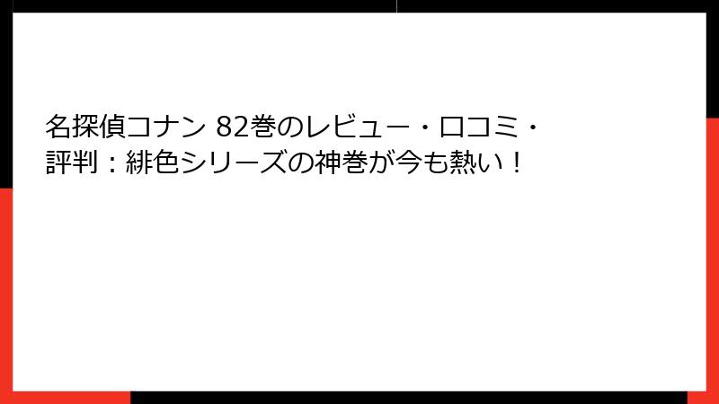 名探偵コナン 82巻のレビュー・口コミ・評判：緋色シリーズの神巻が今も熱い！
