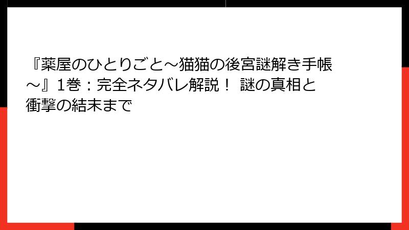 『薬屋のひとりごと~猫猫の後宮謎解き手帳~』1巻:完全ネタバレ解説! 謎の真相と衝撃の結末まで