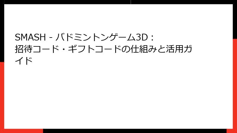 SMASH - バドミントンゲーム3D：招待コード・ギフトコードの仕組みと活用ガイド