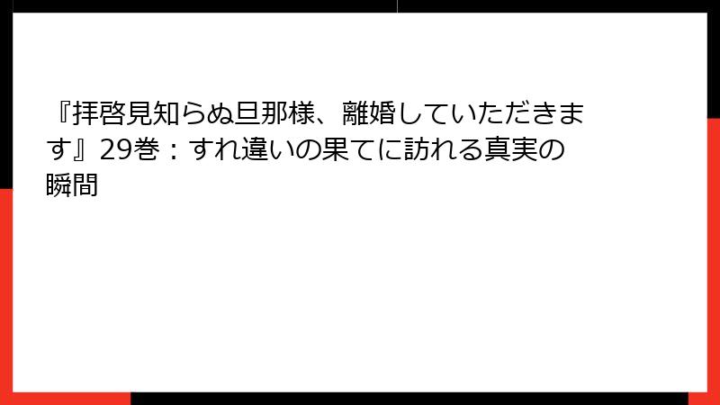 『拝啓見知らぬ旦那様、離婚していただきます』29巻:すれ違いの果てに訪れる真実の瞬間