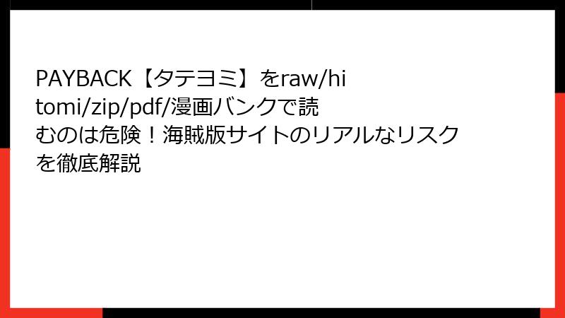 PAYBACK【タテヨミ】をraw/hitomi/zip/pdf/漫画バンクで読むのは危険！海賊版サイトのリアルなリスクを徹底解説