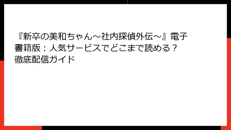『新卒の美和ちゃん～社内探偵外伝～』電子書籍版：人気サービスでどこまで読める？ 徹底配信ガイド